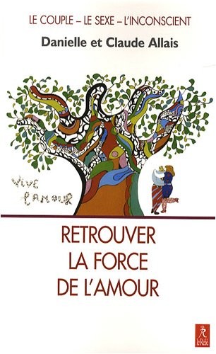 Retrouver la force de l'amour - Le couple, le sexe, l'inconscient