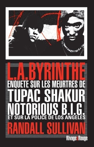 L.A.byrinthe : Enquête sur les meurtres de Tupac Shakur et Notorious B.I.G, sur l'implication de Suge Knight, le patron de Death Row Records, et sur ... à avoir éclaboussé la police de Los Angeles
