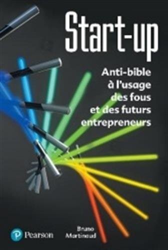 Start-up 2e édition : Précis à l'usage de ceux qui veulent changer le monde... et parfois réussissent !