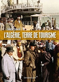 L'Algérie, terre de tourisme - Histoire d'un loisir colonial