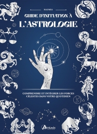 Guide d'initiation à l'Astrologie: Comprendre et intégrer les forces célestes dans votre quotidien