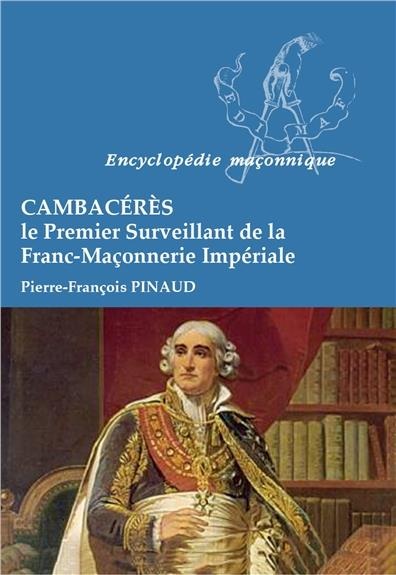 Cambacérès - Le Premier Surveillant de la Franc-Maçonnerie Impériale