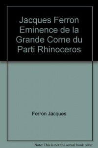 Jacques Ferron Eminence de la Grande Corne du Parti Rhinoceros