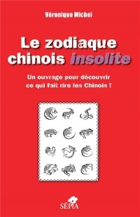 Le zodiaque chinois insolite: Un ouvrage pour découvrir ce qui fait rire les Chinois !