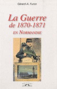 La Guerre de 1870-1871 en Normandie