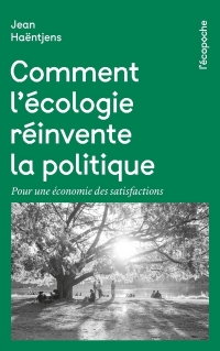 Comment l'écologie réinvente la politique: Pour une économie des satisfactions