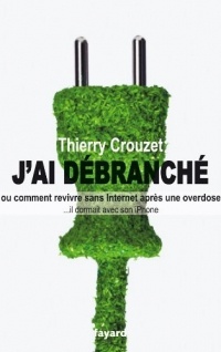 J'ai débranché: Comment revivre sans internet après une overdose
