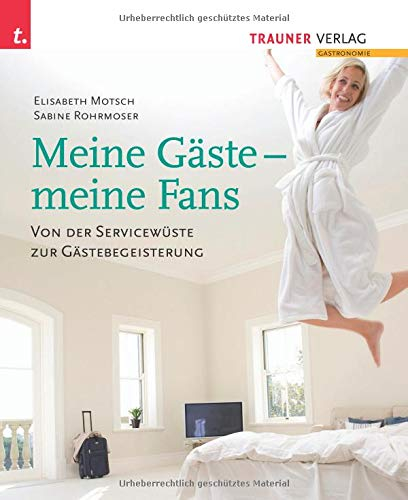 Meine Gäste - meine Fans Von der Servicewüste zur Gästebegeisterung