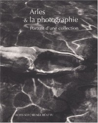 Arles & la photographie. Portrit de la collection du musée Réattu