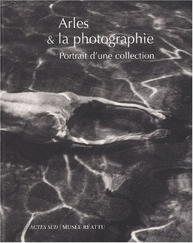 Arles & la photographie. Portrit de la collection du musée Réattu