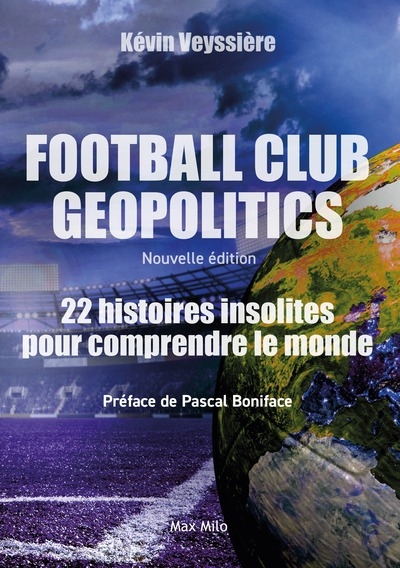Football Club Geopolitics - Nouvelle édition: Histoire géopolitique du football