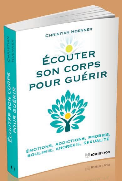 Ecouter son corps pour guérir : Emotions négatives, addictions, phobies, boulimie, anorexie...