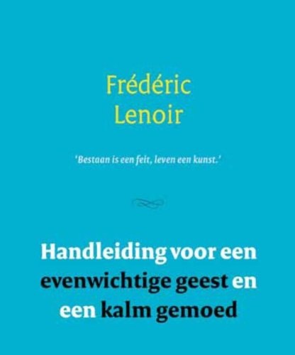 Handleiding voor een evenwichtige geest en een kalm gemoed: 'bestaan is een feit, leven een kunst' [9789079001286]