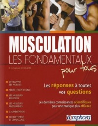 MUSCULATION - LES FONDAMENTAUX POUR TOUS Les réponses à toutes vos questions, les dernières connaissances scientifiques pour une pratique plus efficace