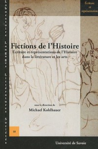 Fictions de l'Histoire. Ecritures et Représentations de l'Histoire Da Ns la Litterature et les Arts