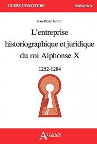 L'entreprise historiographique et juridique du roi Alphonse X: 1252 - 1284