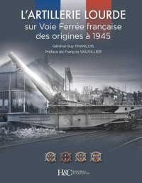 L’Artillerie Lourde sur Voie Ferrée française - Des origines à 1945