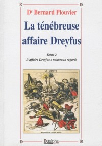 La ténébreuse affaire Dreyfus : Tome 2, L'affaire Dreyfus : nouveaux regards