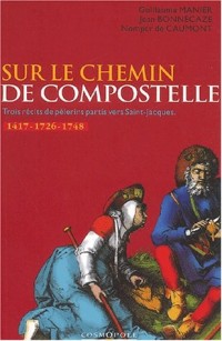 Sur les chemins de Compostelle : 3 récits de pélerins partis en 1417, 1726 et 1748