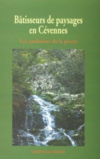Bâtisseurs de paysages en Cévennes: Les jardiniers de la pierre