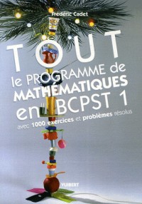 Tout le programme de mathématiques en BCPST 1 : Avec 1000 exercices et problèmes résolus