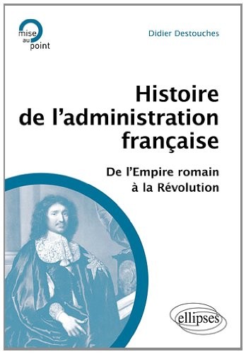 Histoire de l'Administration Française de l'Empire Romain a la Revolution