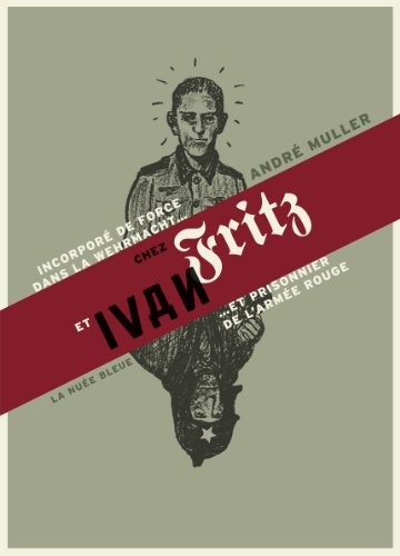 De Fritz à Ivan - souvenirs d'un aslacien incorporé dans la Wehrmacht et prisonnier de l'armée rouge