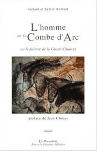 L'homme de la Combe d'Arc, ou, Le peintre de la Grotte Chauvet