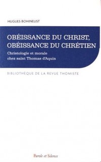 Obéissance du Christ, obéissance du chrétien : Christologie et morale chez saint Thomas d'Aquin