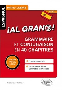 Al Grano ! Grammaire et Conjugaison en 40 Chapitres pour Bien Débuter et Réussir Sa Prépa B2-C1