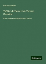 Théâtre de Pierre et de Thomas Corneille: Avec notes et commentaires. Tome 2