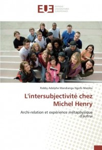 L'intersubjectivité chez Michel Henry: Archi-relation et expérience métaphysique d'autrui