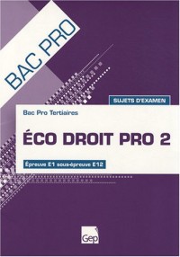 Eco droit pro 2 Bac Pro Tertiaires : Epreuve E1 sous-épreuve E12 sujets d'examen