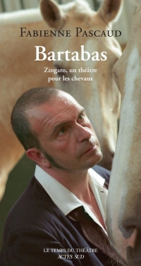 Bartabas: Zingaro, un théâtre pour les chevaux