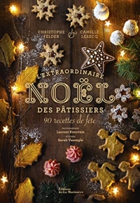 L'Extraordinaire Noël des pâtissiers. 90 recettes de fête: 90 recettes de fête