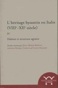 L'héritage byzantin en Italie (VIIIe-XIIe siècle) : Tome 4, Habitat et structure agraire