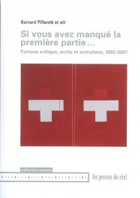 Si vous avez manqué la première partie... : Fortune critique, écrits et entretiens, 1982-2007