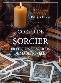 Coeur de sorcier - Pratiques et secrets de magie révélés