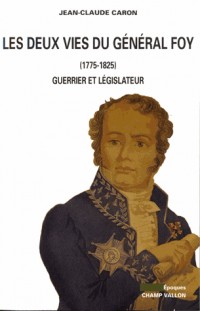 Les deux vies du général Foy (1775-1825) : Guerrier et législateur