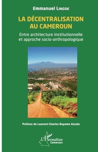 La décentralisation au Cameroun: Entre architecture institutionnelle et approche socio-anthropologique