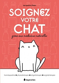 Soignez votre chat grâce aux médecines naturelles - Homéopathie - Phytothérapie - Oligothérapie - Argilothérapie