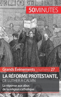 La Réforme protestante, de Luther à Calvin: La réponse aux abus de la religion catholique