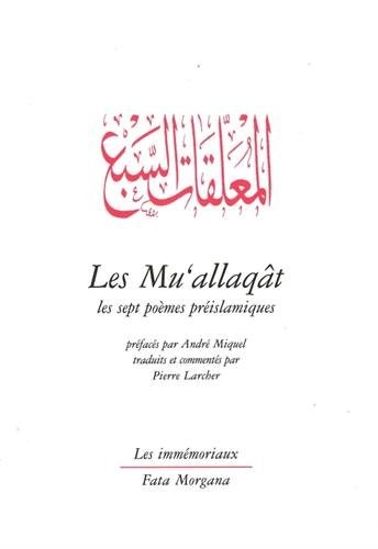 Les Mu'allaqât : Les sept poèmes préislamiques