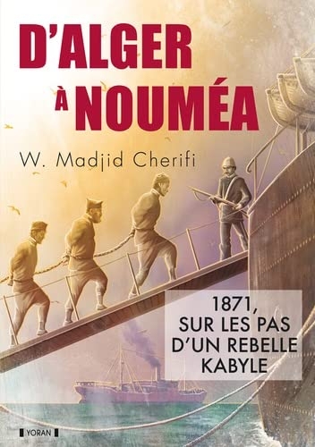 D'Alger à Nouméa: 1871: sur les pas d'un rebelle kabyle