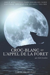 Croc-Blanc et l'Appel de la forêt de Jack London: Deux aventures dans le Grand Nord sauvage de Jack London réunies en un seul volume (texte intégral)