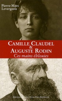 Auguste Rodin et Camille Claudel : Ces mains éblouies