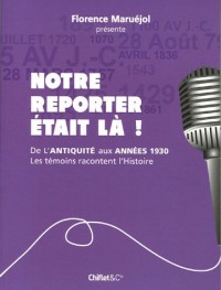 Notre reporter était là ! : Les témoins racontent l'histoire