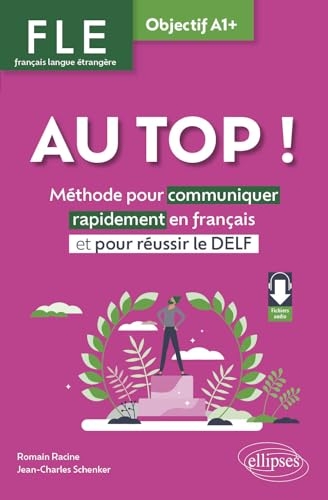 FLE. Français langue étrangère. AU TOP ! Objectif A1+: Méthode pour communiquer rapidement en français et pour réussir le DELF (avec fichiers audio)