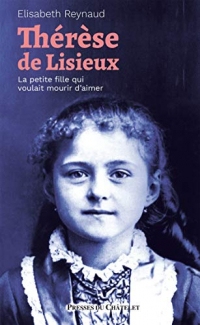 Thérèse de Lisieux - La petite fille qui voulait mourir d'aimer
