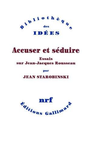 Accuser et séduire: Essais sur Jean-Jacques Rousseau